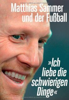 »Ich liebe die schwierigen Dinge« Matthias Sammer und der Fußball von Autorenkollektiv | Buch | Zustand sehr gut