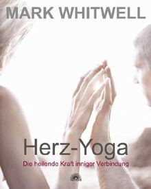 Herz-Yoga - Die heilende Kraft inniger Verbindung