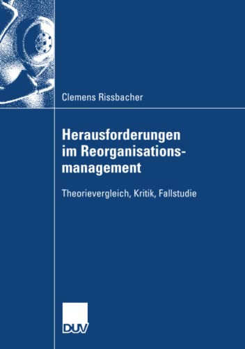 Herausforderungen im Reorganisationsmanagement: Theorievergleich, Kritik, Fallstudie