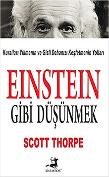 Einstein Gibi Düsünmek: Kurallari Yikmanin ve Gizli Dehanizi Kesfetmenin Yollari: Kuralları Yıkmanın ve Gizli Dehanızı Keşfetmenin Yolları