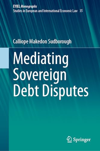 Mediating Sovereign Debt Disputes (European Yearbook of International Economic Law, 35, Band 35)