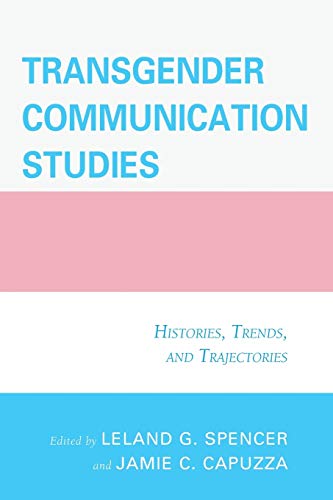 Transgender Communication Studies: Histories, Trends, and Trajectories