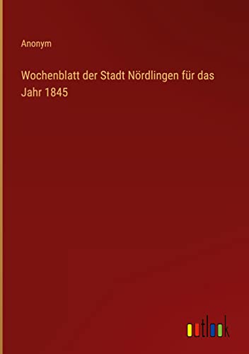 Wochenblatt der Stadt Nördlingen für das Jahr 1845