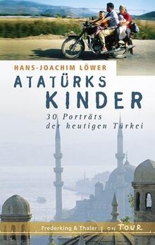 Atatürks Kinder: 30 Porträts der heutigen Türkei