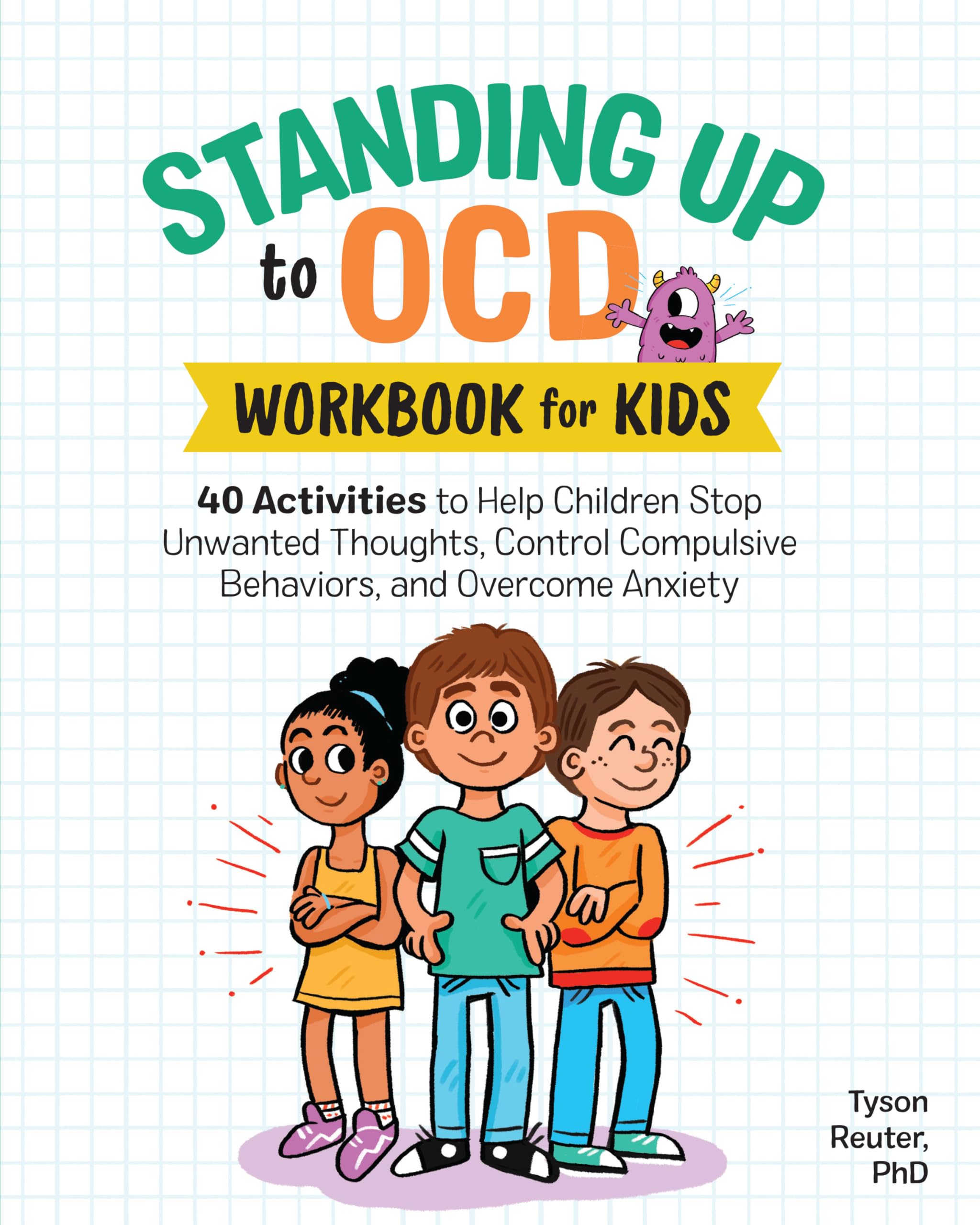 Tyson Reuter PhD Standing Up To Ocd Workbook For Kids, 40 Activities To Help Children Stop Unwanted Thoughts, Control Compulsive Behaviors, And Overcome Anxiety