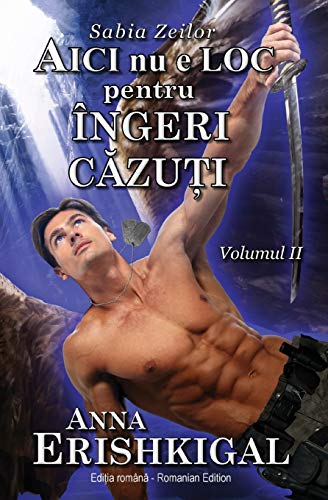 Aici nu e loc pentru ingeri cazuti (Romanian Edition): Volumul II al Epopeei Sabia Zeilor (Editia romana)