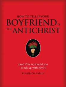 How to Tell If Your Boyfriend Is the Antichrist: And If He Is, Should You Break Up with Him?