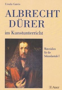 Albrecht Dürer im Kunstunterricht: Materialien für die Sekundarstufe I