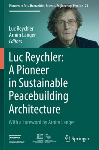 Luc Reychler: A Pioneer in Sustainable Peacebuilding Architecture (Pioneers in Arts, Humanities, Science, Engineering, Practice, Band 24)