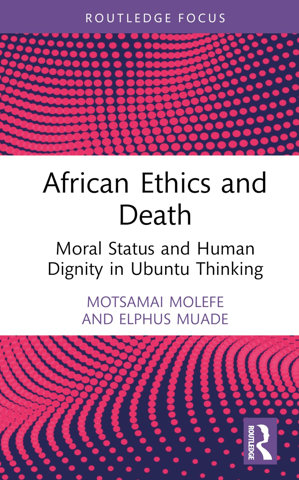 African Ethics and Death: Moral Status and Human Dignity in Ubuntu Thinking (Routledge Focus Studies in African Philosophy)