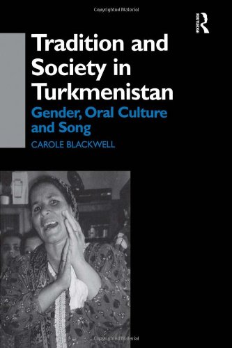 Tradition and Society in Turkmenistan: Gender, Oral Culture and Song (Central Asia Research Forum)