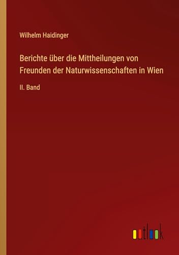 Berichte über die Mittheilungen von Freunden der Naturwissenschaften in Wien: II. Band