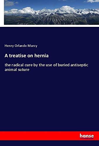 A treatise on hernia: the radical cure by the use of buried antiseptic animal suture