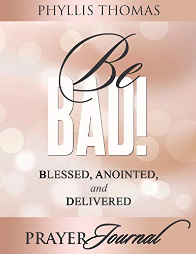 Be BAD! Prayer Journal: Blessed, Anointed, and Delivered