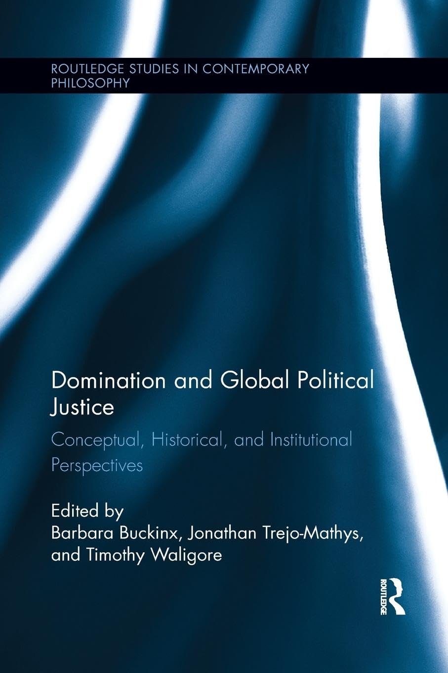 Domination and Global Political Justice: Conceptual, Historical and Institutional Perspectives (Routledge Studies in Contemporary Philosophy)