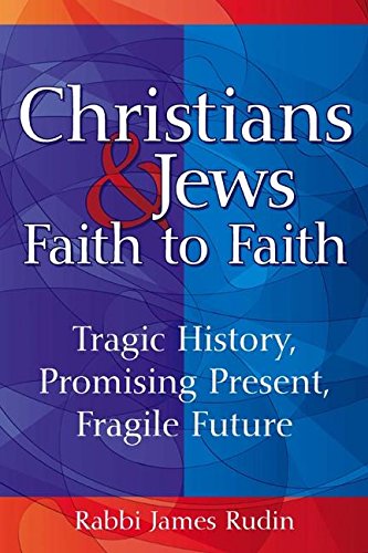 Christians & Jews—Faith to Faith: Tragic History, Promising Present, Fragile Future
