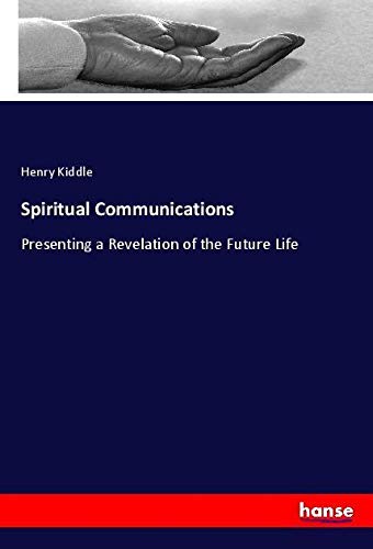 Spiritual Communications: Presenting a Revelation of the Future Life