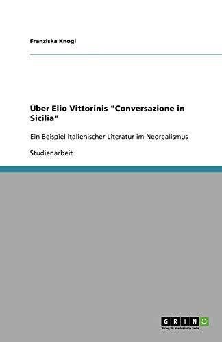Über Elio Vittorinis Conversazione in Sicilia: Ein Beispiel italienischer Literatur im Neorealismus