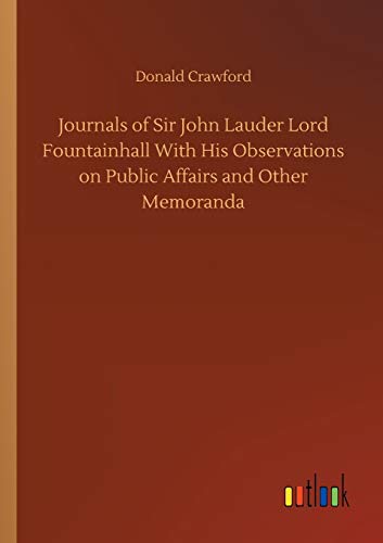 Journals of Sir John Lauder Lord Fountainhall With His Observations on Public Affairs and Other Memoranda