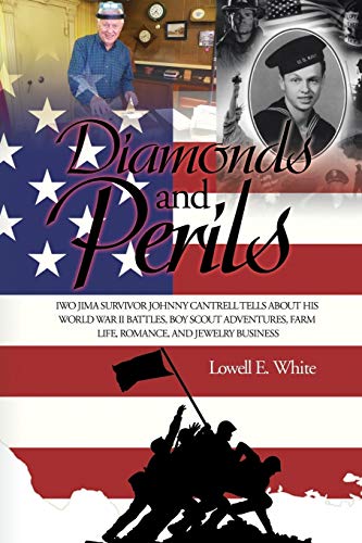 Diamonds and Perils: Iwo Jima Survivor Johnny Cantrell Tells about His World War II Battles, Boy Scout Adventures, Farm Life, Romance, and Jewelry Business
