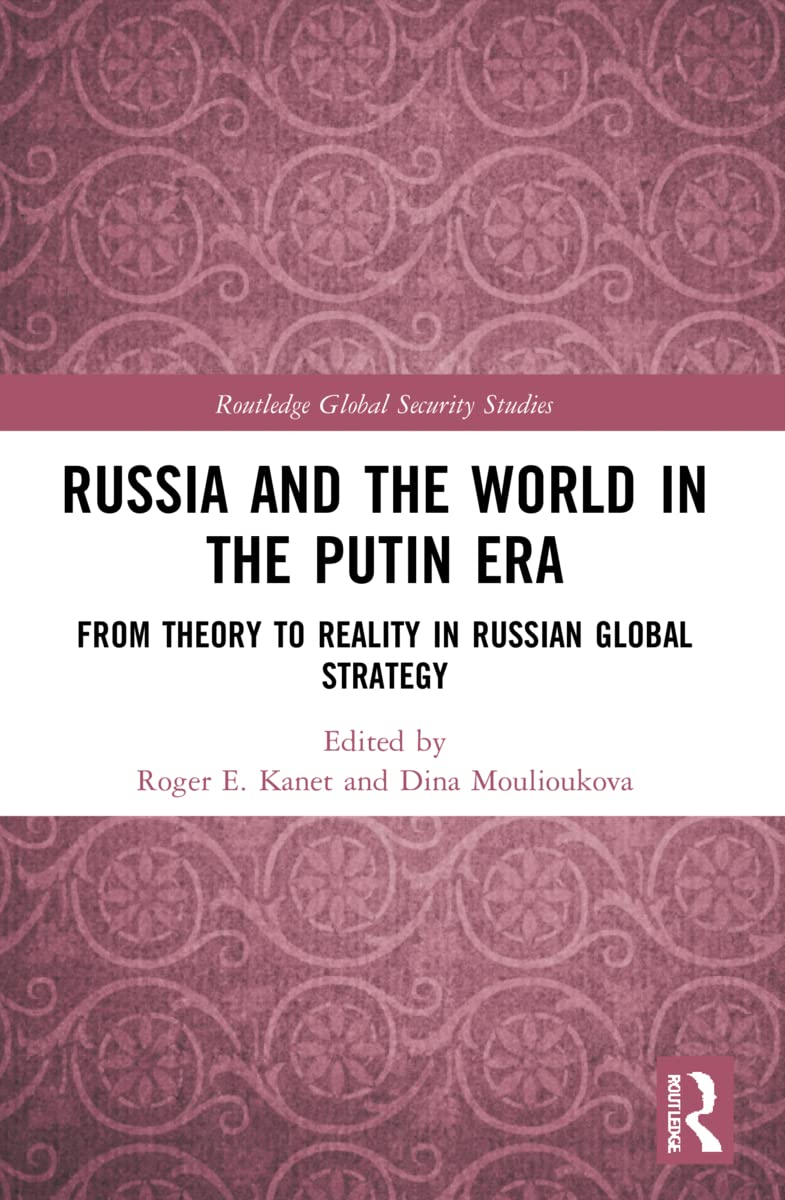 Russia and the World in the Putin Era: From Theory to Reality in Russian Global Strategy (Routledge Global Security Studies)