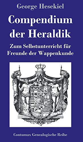 Compendium der Heraldik: Zum Selbstunterricht für Freunde der Wappenkunde