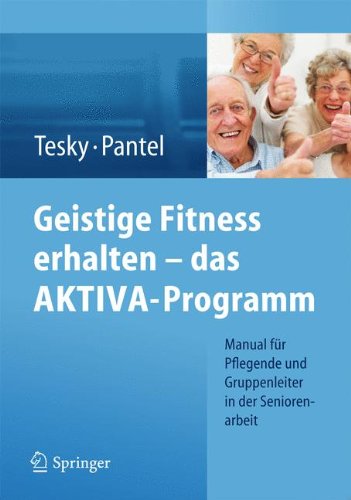 Geistige Fitness erhalten - das AKTIVA-Programm: Manual für Pflegende und Gruppenleiter in der Seniorenarbeit