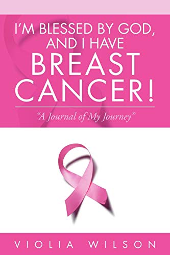 I'm Blessed By God, And I Have Breast Cancer!: A Journal of My Journey