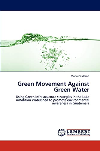 Green Movement Against Green Water: Using Green Infrastructure strategies in the Lake Amatitlan Watershed to promote environmental awareness in Guatemala
