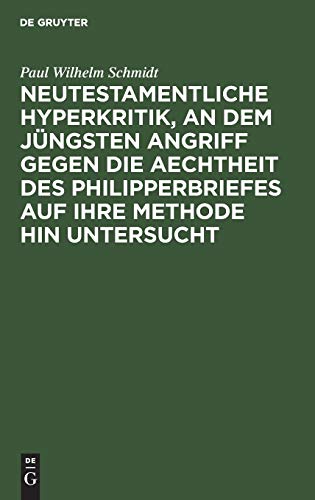 Neutestamentliche Hyperkritik, an dem jüngsten Angriff gegen die Aechtheit des Philipperbriefes auf ihre Methode hin untersucht: Nebst einer Erklärung des Briefes