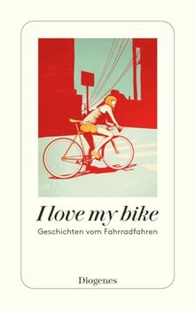 I love my bike: Geschichten vom Fahrradfahren (detebe)