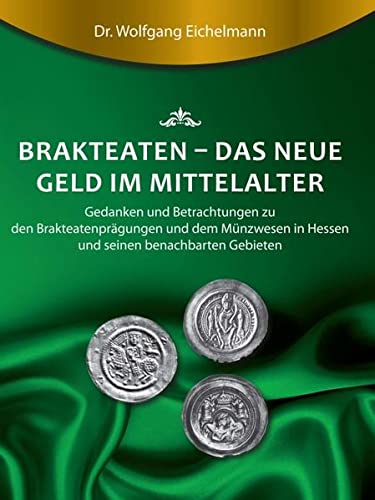 Brakteaten - Das neue Geld im Mittelalter: Betrachtungen und Gedanken zu den Brakteatenprägungen und dem mittelalterlichen Münzwesen in Hessen uns seinen Nachbargebieten