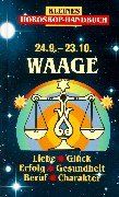 Kleines Horoskop-Handbuch. Waage 24.9. bis 23.10. Liebe, Glück, Erfolg, Gesundheit, Beruf, Charakter