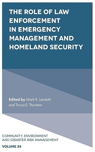 The Role of Law Enforcement in Emergency Management and Homeland Security (Community Environment and Disaster Risk Management, Band 24)