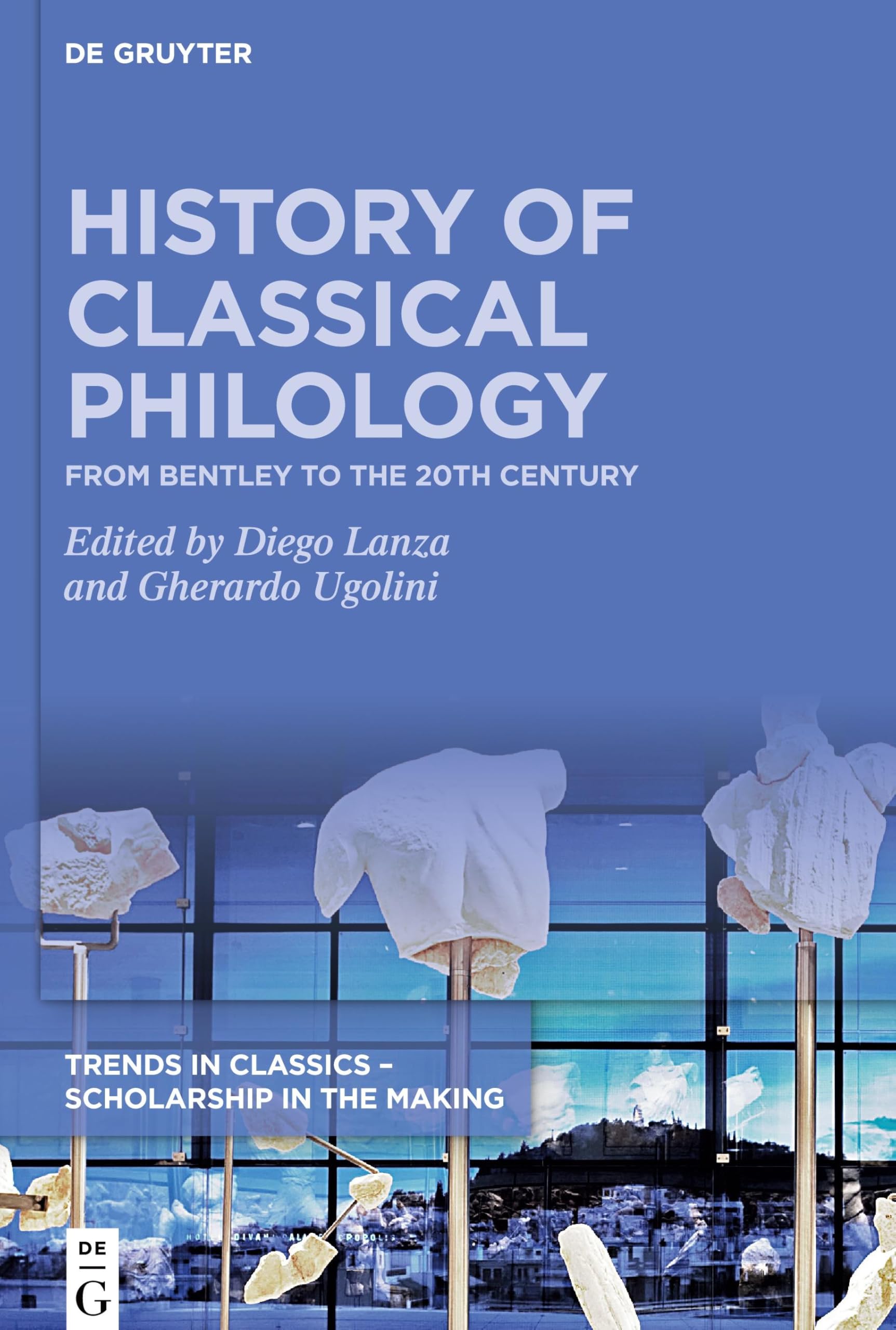 History of Classical Philology: From Bentley to the 20th century (Trends in Classics – Scholarship in the Making, 2)