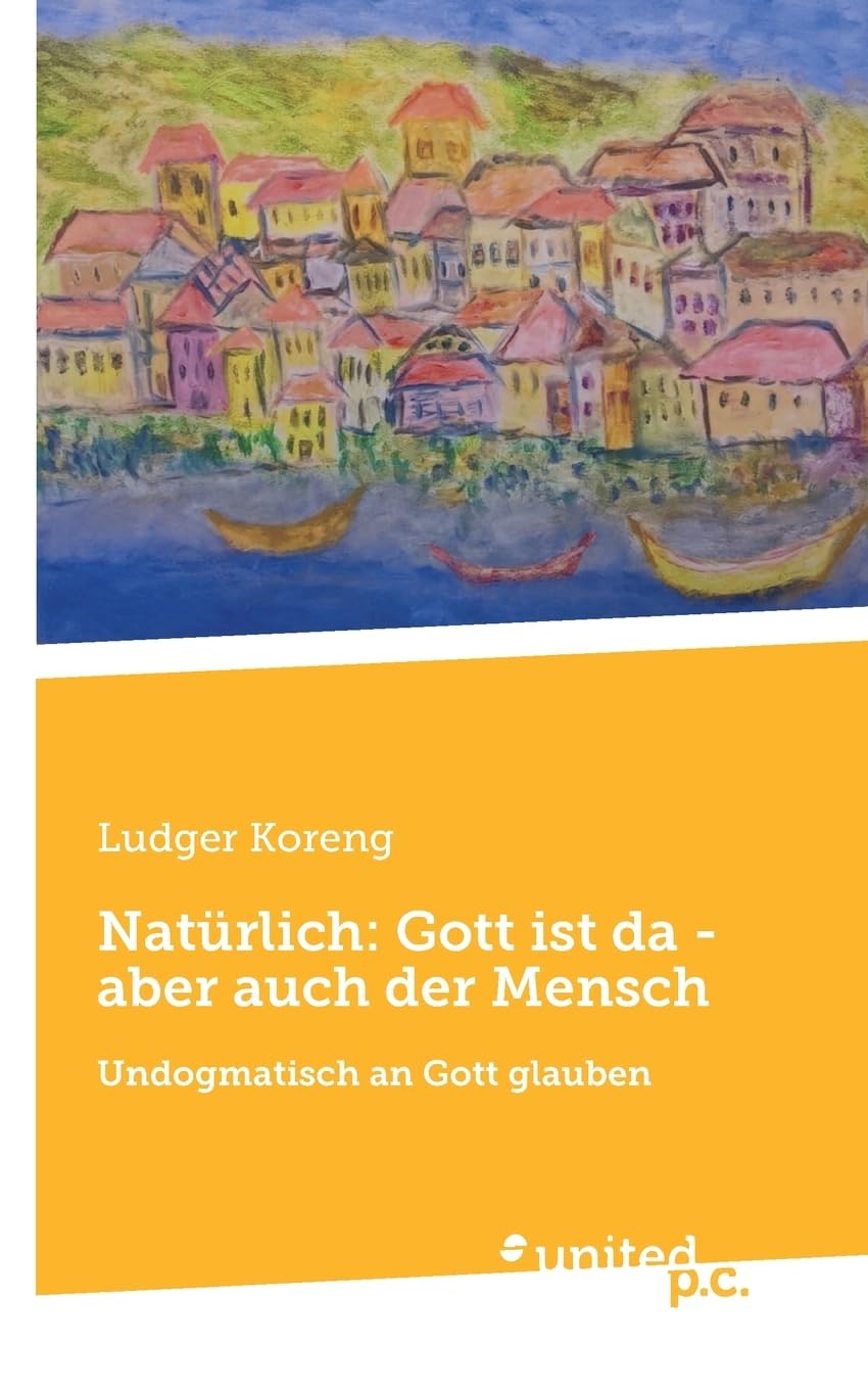 Natürlich: Gott ist da - aber auch der Mensch: Undogmatisch an Gott glauben