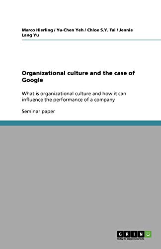 Organizational culture and the case of Google: What is organizational culture and how it can influence the performance of a company