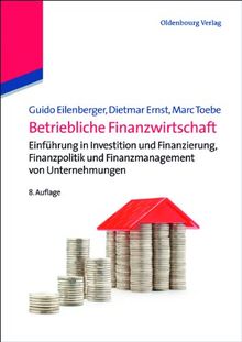 Betriebliche Finanzwirtschaft: Einführung in Investition und Finanzierung, Finanzpolitik und Finanzmanagement von Unternehmungen