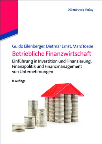 Betriebliche Finanzwirtschaft: Einführung in Investition und Finanzierung, Finanzpolitik und Finanzmanagement von Unternehmungen