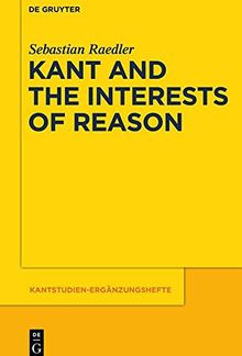 Kant and the Interests of Reason (Kantstudien-Ergänzungshefte, Band 182)