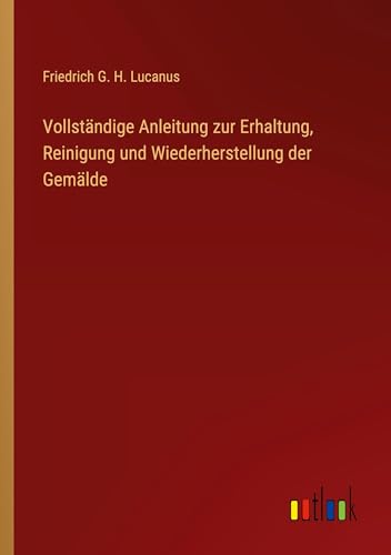 Vollständige Anleitung zur Erhaltung, Reinigung und Wiederherstellung der Gemälde