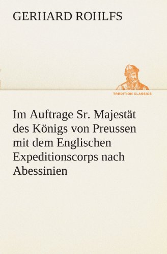 Im Auftrage Sr. Majestät des Königs von Preussen mit dem Englischen Expeditionscorps nach Abessinien (TREDITION CLASSICS)