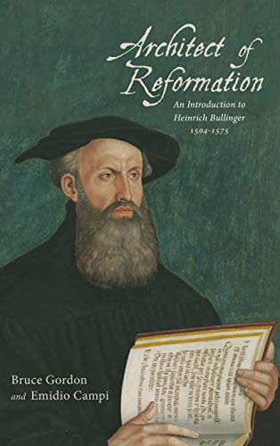 Bruce Gordon Architect Of Reformation, An Introduction To Heinrich Bullinger, 1504-1575