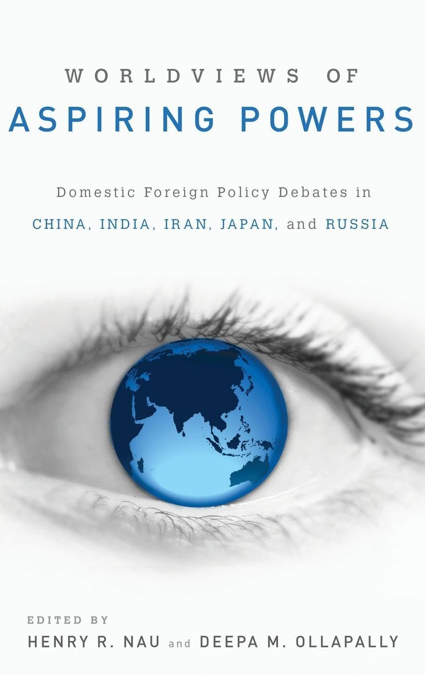 Worldviews of Aspiring Powers: Domestic Foreign Policy Debates in China, India, Iran, Japan, and Russia