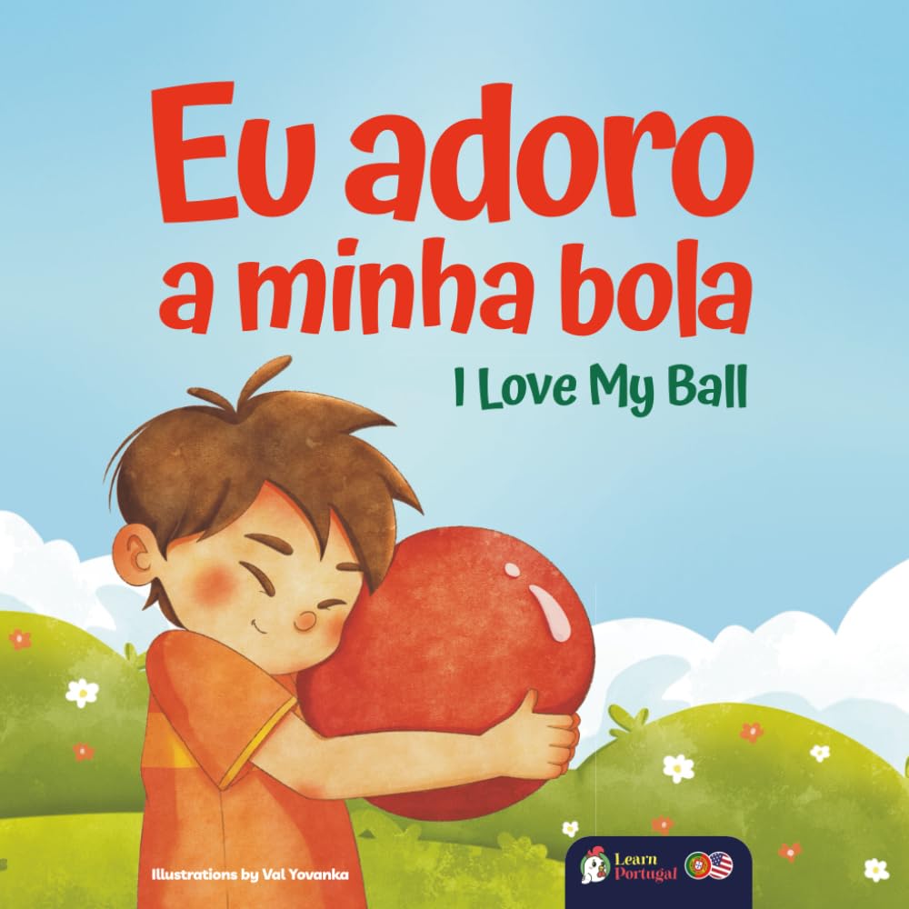 I Love My Ball - Eu Adoro a Minha Bola: A European Portuguese & English Bilingual Children's Book