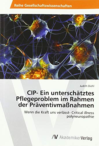 CIP- Ein unterschätztes Pflegeproblem im Rahmen der Präventivmaßnahmen: Wenn die Kraft uns verlässt- Critical illness polyneuropathie