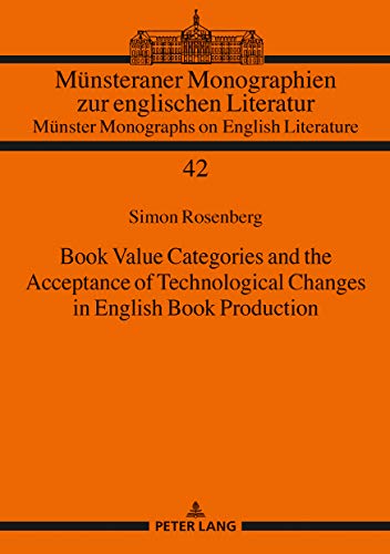 Book Value Categories and the Acceptance of Technological Changes in English Book Production (Münsteraner Monographien zur englischen Literatur / Münster Monographs on English Literature, Band 42)