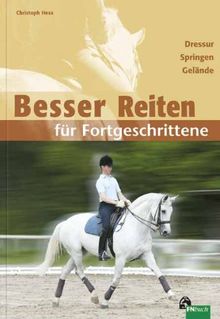 Besser Reiten für Fortgeschrittene: Dressur, Springen, Gelände