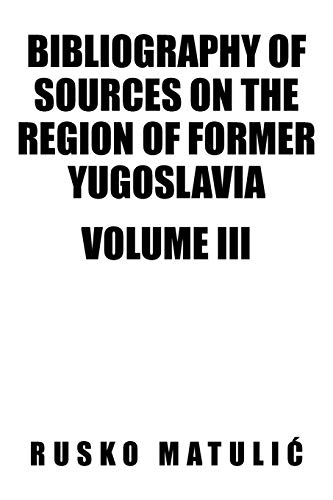Bibliography of Sources on the Region of Former Yugoslavia Volume III: Volume III