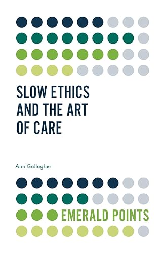 Ann Gallagher Slow Ethics And The Art Of Care (Emerald Points)